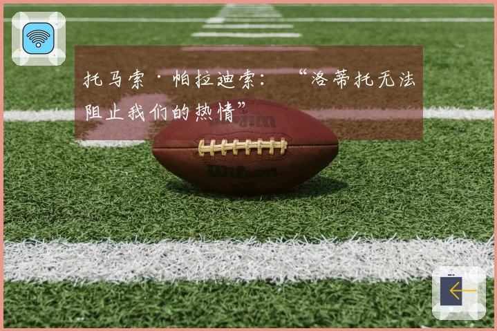 托马索·帕拉迪索： “洛蒂托无法阻止我们的热情”