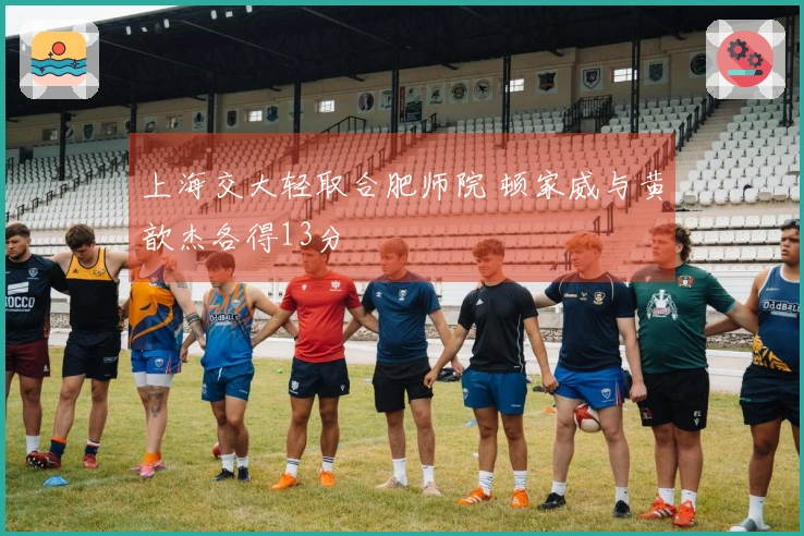 上海交大轻取合肥师院 顿家威与黄歆杰各得13分